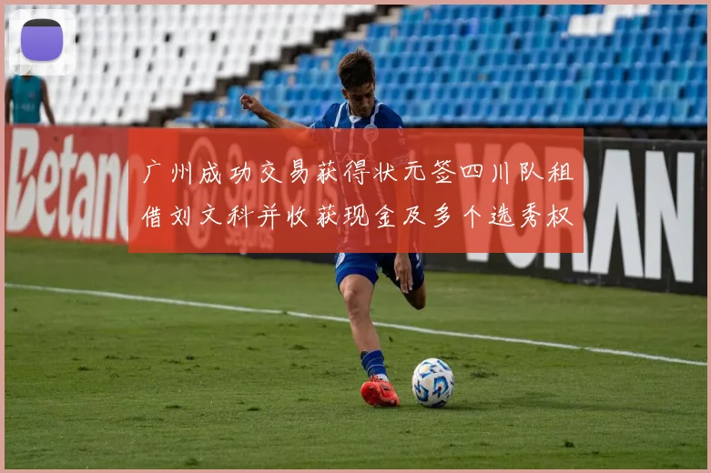广州成功交易获得状元签四川队租借刘文科并收获现金及多个选秀权
