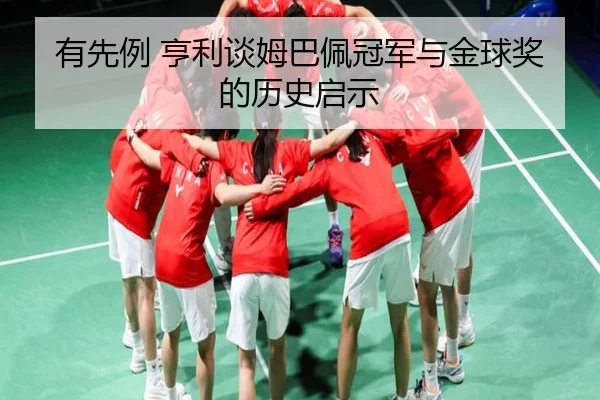 有先例 亨利谈姆巴佩冠军与金球奖的历史启示